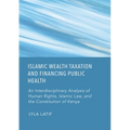 Islamic Wealth Taxation and Financing Public Health: An Interdisciplinary Analysis of Human Rights, Islamic Law, and the Constitution of Kenya - Hardcover