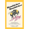 Humblebee Bumblebee: The Life Story of the Friendly Bumblebees and Their Use by the Backyard Gardener - Paperback