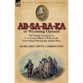 AB-Sa-Ra-Ka or Wyoming Opened: The Classic Account of A U. S. Army Officer's Wife on the Great Plains During the Indian Wars - Paperback