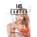 145 Juice, Salad, and Meal Recipes to Fight Cancer: The Comprehensive Guide to Fighting Cancer - Paperback