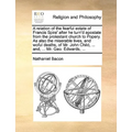 A relation of the fearful estate of Francis Spira' after he turn'd apostate from the protestant church to Popery. As also the miserable lives, and wof - Paperback