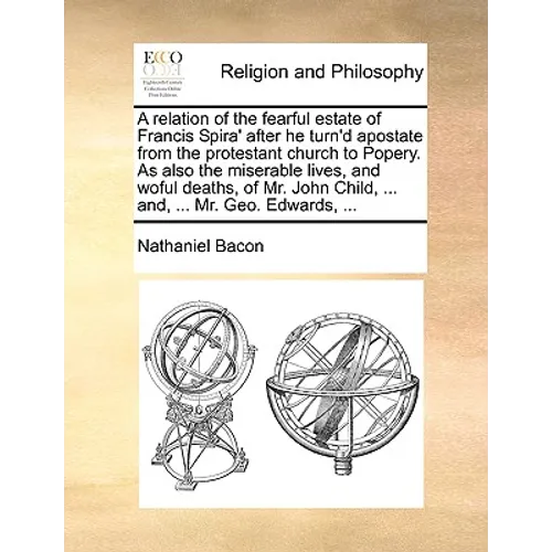 A relation of the fearful estate of Francis Spira' after he turn'd apostate from the protestant church to Popery. As also the miserable lives, and wof - Paperback