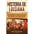 Historia de Luisiana: Una guía fascinante sobre la historia de este estado, desde los nativos americanos, los cajunes y los criollos hasta la compra d - Hardcover