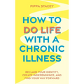 How to Do Life with a Chronic Illness: Reclaim Your Identity, Create Independence, and Find Your Way Forward - Paperback