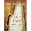 A Violent Grace: Meeting Christ at the Cross - Paperback