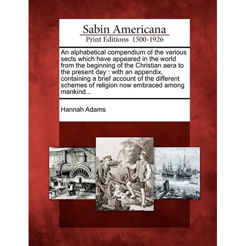 An Alphabetical Compendium of the Various Sects Which Have Appeared in the World from the Beginning of the Christian Aera to the Present Day: With an - Paperback