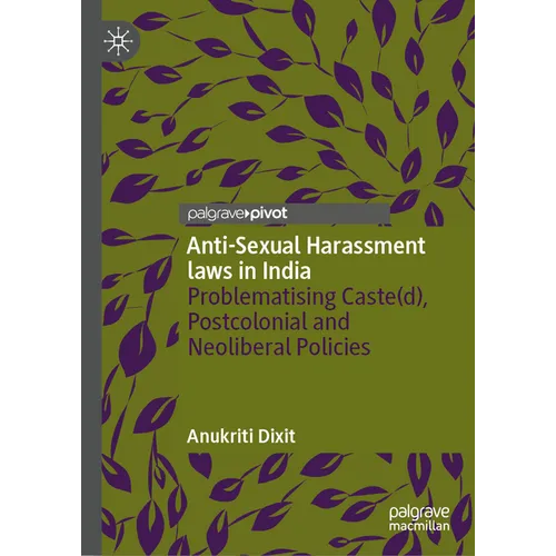 Anti-Sexual Harassment Laws in India: Problematising Caste(d), Postcolonial and Neoliberal Policies - Hardcover