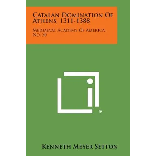 Catalan Domination of Athens, 1311-1388: Mediaeval Academy of America, No. 50 - Paperback