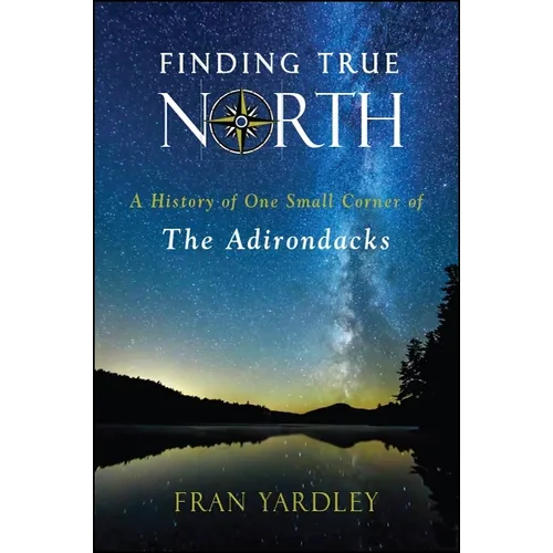 Finding True North: A History of One Small Corner of the Adirondacks - Paperback
