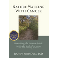 Nature Walking With Cancer: Reuniting The Human Spirit With The Soul Of Nature - Hardcover
