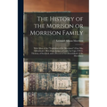 The History of the Morison or Morrison Family [electronic Resource]: With Most of the "Traditions of the Morrisons" (clan Mac Gillemhuire), Hereditary - Paperback