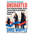 Uncharted: How Trump Beat Biden, Harris, and the Odds in the Wildest Campaign in History - Hardcover