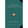 Naturalistic Photography For Students Of The Art (1889) - Hardcover