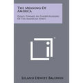 The Meaning of America: Essays Toward an Understanding of the American Spirit - Paperback