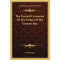 The Funeral Ceremony of the Order of the Eastern Star - Paperback
