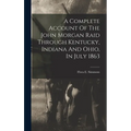 A Complete Account Of The John Morgan Raid Through Kentucky, Indiana And Ohio, In July 1863 - Hardcover