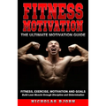 Fitness Motivation: The Ultimate Motivation Guide: Fitness, Exercise, Motivation and Goals - Build Lean Muscle through Discipline and Determination - Paperback
