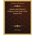 Adoptive Rite Ritual of Chapters of the Order of the Eastern Star - Paperback