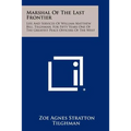 Marshal Of The Last Frontier: Life And Services Of William Matthew Bill, Tilghman, For Fifty Years One Of The Greatest Peace Officers Of The West - Paperback