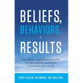 Beliefs, Behaviors, & Results: The Chief Executive's Guide to Delivering Superior Shareholder Value - Hardcover