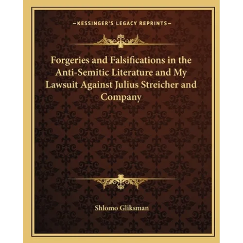 Forgeries and Falsifications in the Anti-Semitic Literature and My Lawsuit Against Julius Streicher and Company - Paperback
