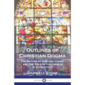Outlines of Christian Dogma: The Nature of God and Christ, and the Role of the Church in Christianity - Paperback