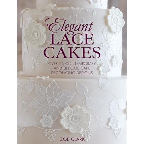 Elegant Lace Cakes: Over 25 Contemporary and Delicate Cake Decorating Designs - Paperback