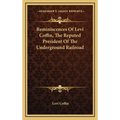 Reminiscences Of Levi Coffin, The Reputed President Of The Underground Railroad - Hardcover