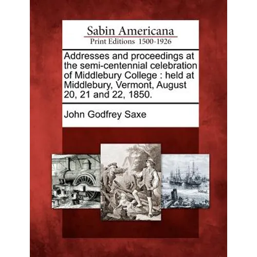 Addresses and Proceedings at the Semi-Centennial Celebration of Middlebury College: Held at Middlebury, Vermont, August 20, 21 and 22, 1850. - Paperback
