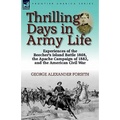 Thrilling Days in Army Life: Experiences of the Beecher's Island Battle 1868, the Apache Campaign of 1882, and the American Civil War - Paperback