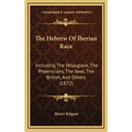 The Hebrew Of Iberian Race: Including The Pelasgians, The Phoenicians, The Jews, The British, And Others (1872) - Hardcover