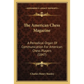 The American Chess Magazine: A Periodical Organ Of Communication For American Chess Players (1847) - Paperback