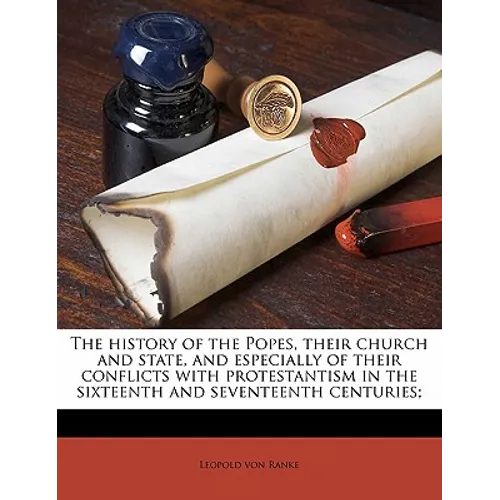 The history of the Popes, their church and state, and especially of their conflicts with protestantism in the sixteenth and seventeenth centuries; - Paperback
