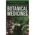 An Introduction to Botanical Medicines: History, Science, Uses, and Dangers - Hardcover