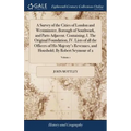A Survey of the Cities of London and Westminster, Borough of Southwark, and Parts Adjacent. Containing, I. The Original Foundation, IV. Lists of all t - Hardcover