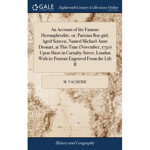 An Account of the Famous Hermaphrodite, or, Parisian Boy-girl, Aged Sixteen, Named Michael-Anne Drouart, at This Time (November, 1750) Upon Show in Ca - Hardcover