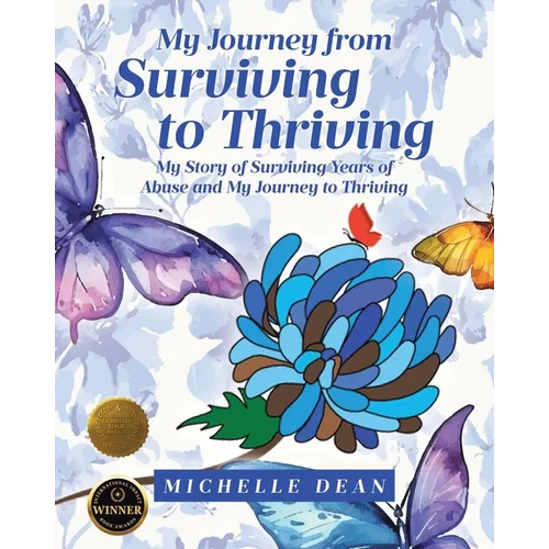 My Journey from Surviving to Thriving: My Story of Surviving Years of Abuse and My Journey to Thriving - Paperback