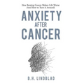 Anxiety After Cancer: How Beating Cancer Makes Life Worse (And How to Turn it Around) - Paperback