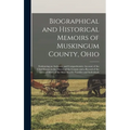 Biographical and Historical Memoirs of Muskingum County, Ohio; Embracing an Authentic and Comprehensive Account of the Chief Events in the History of - Hardcover