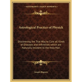 Astrological Practice of Physick: Discovering the True Way to Cure all Kinds of Diseases and Infirmities which are Naturally Incident to the Holy Man - Paperback