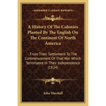 A History Of The Colonies Planted By The English On The Continent Of North America: From Their Settlement To The Commencement Of That War Which Termin - Paperback