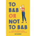 To B&B or Not to B&B: How My Dream Lodge Became a Comedic Nightmare - Paperback