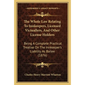 The Whole Law Relating To Innkeepers, Licensed Victuallers, And Other License Holders: Being A Complete Practical Treatise On The Innkeeper's Liabilit - Paperback