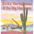 Ricky, the Saguaro & the Big Machines - Hardcover