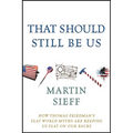 That Should Still Be Us: How Thomas Friedman's Flat World Myths Are Keeping Us Flat on Our Backs - Hardcover