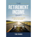 The Retirement Income Shift: Getting the Most Mileage Out of Your Money - Hardcover