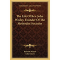 The Life Of Rev. John Wesley, Founder Of The Methodist Societies - Paperback