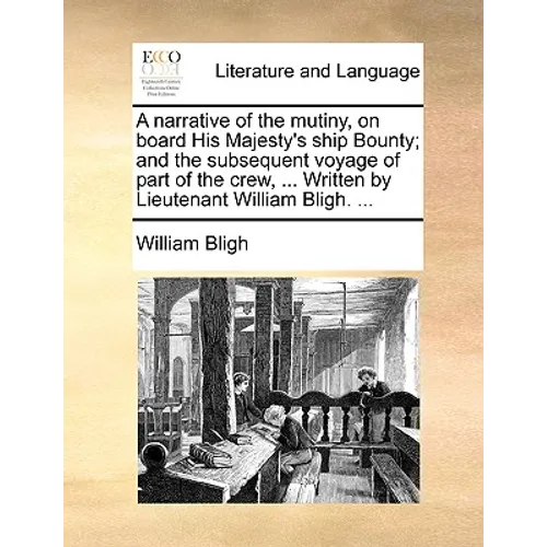 A Narrative of the Mutiny, on Board His Majesty's Ship Bounty; And the Subsequent Voyage of Part of the Crew, ... Written by Lieutenant William Bligh. - Paperback
