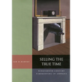 Selling the True Time: Nineteenth Century Timekeeping in America - Hardcover