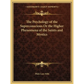 The Psychology of the Superconscious Or the Higher Phenomena of the Saints and Mystics - Paperback